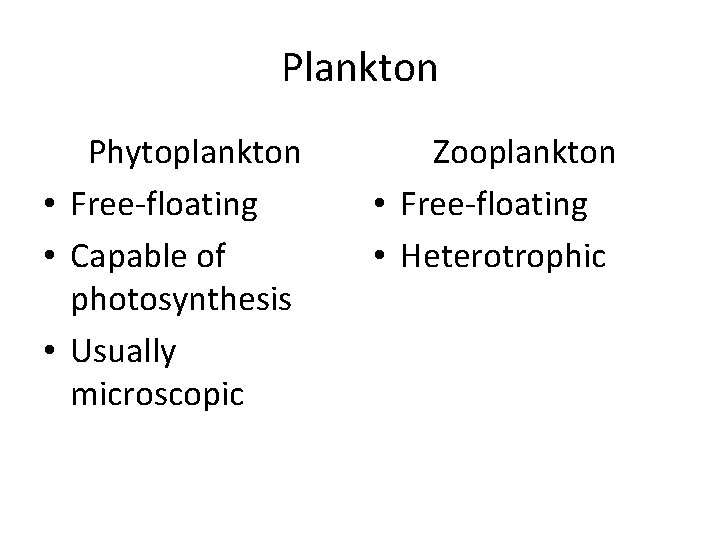 Plankton Phytoplankton • Free-floating • Capable of photosynthesis • Usually microscopic Zooplankton • Free-floating