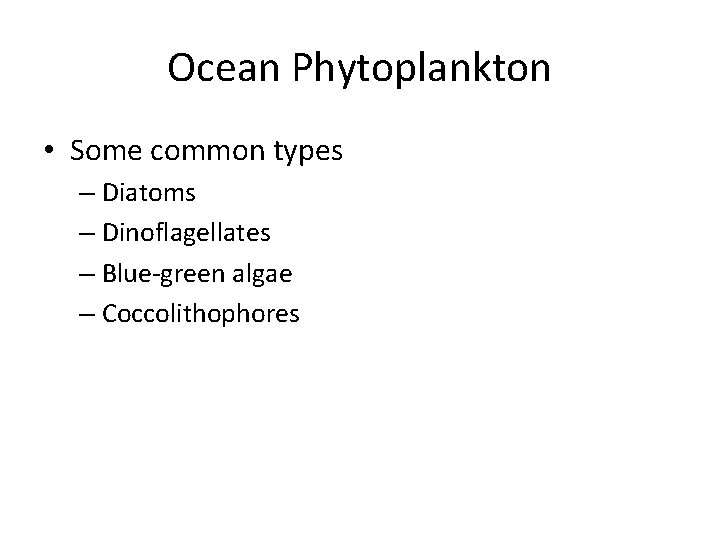 Ocean Phytoplankton • Some common types – Diatoms – Dinoflagellates – Blue-green algae –