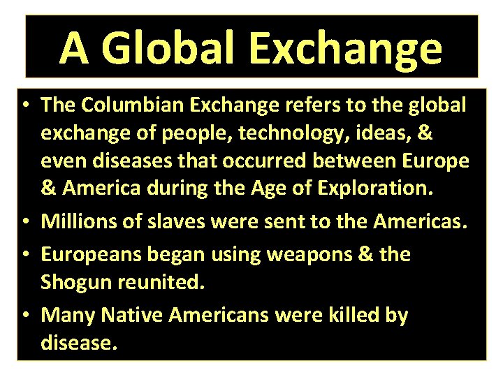 A Global Exchange • The Columbian Exchange refers to the global exchange of people,