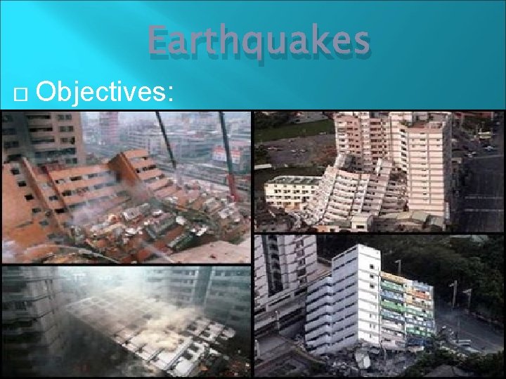 Earthquakes Objectives: 1. Describe the causes and effects of stress in Earth’s crust 2.