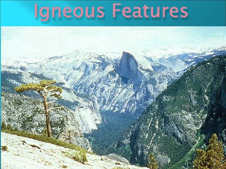 Igneous Features Magma forms igneous features such as batholiths, sills, dikes and volcanic necks