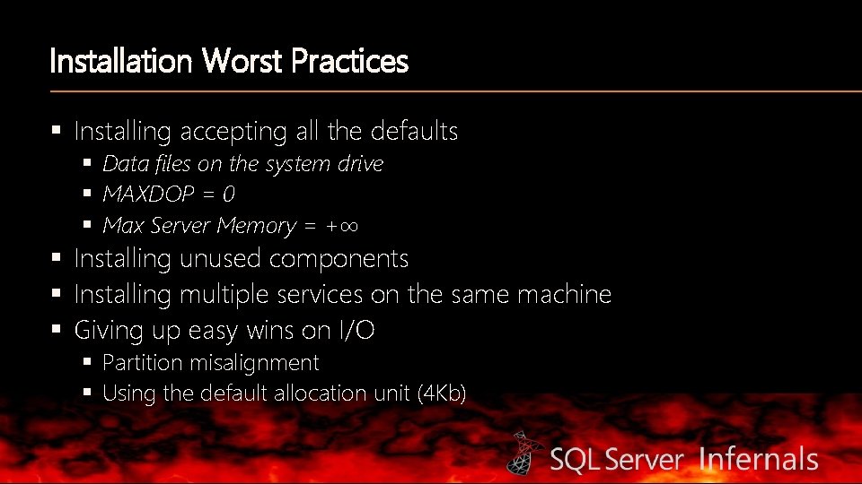 Installation Worst Practices § Installing accepting all the defaults § Data files on the