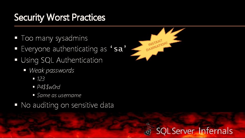 Security Worst Practices § Too many sysadmins § Everyone authenticating as ‘sa’ § Using