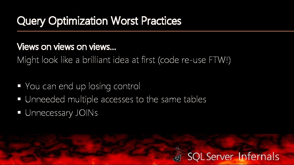 Query Optimization Worst Practices Views on views… Might look like a brilliant idea at