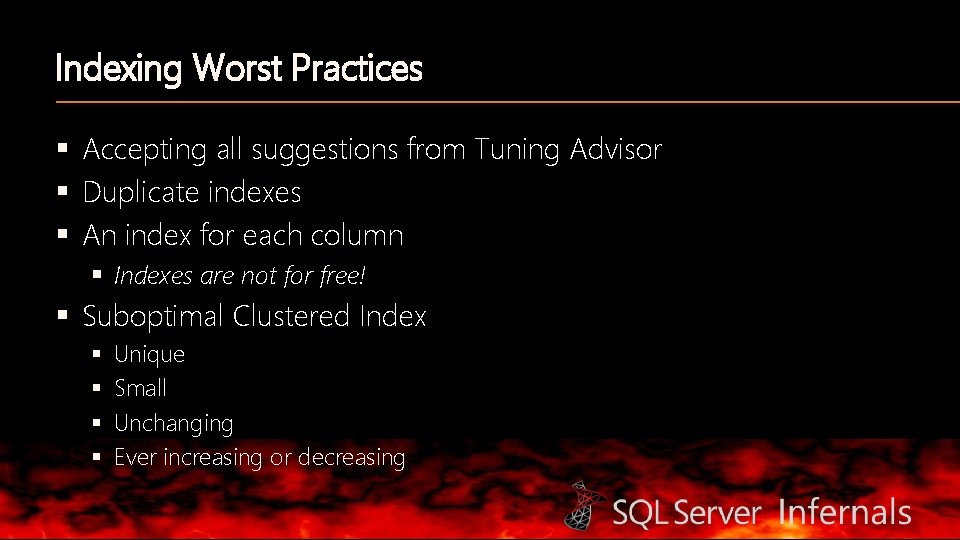 Indexing Worst Practices § Accepting all suggestions from Tuning Advisor § Duplicate indexes §