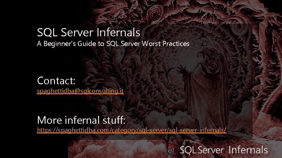 SQL Server Infernals A Beginner’s Guide to SQL Server Worst Practices Contact: spaghettidba@sqlconsulting. it