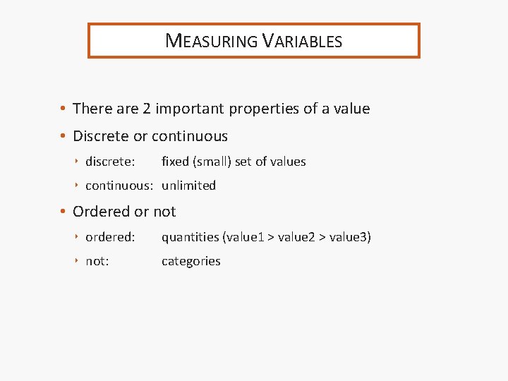 MEASURING VARIABLES • There are 2 important properties of a value • Discrete or