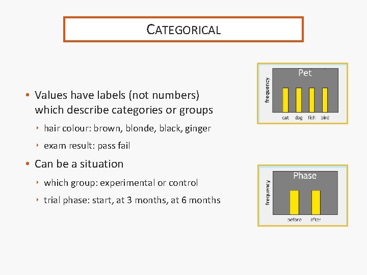 CATEGORICAL • Values have labels (not numbers) which describe categories or groups ‣ hair
