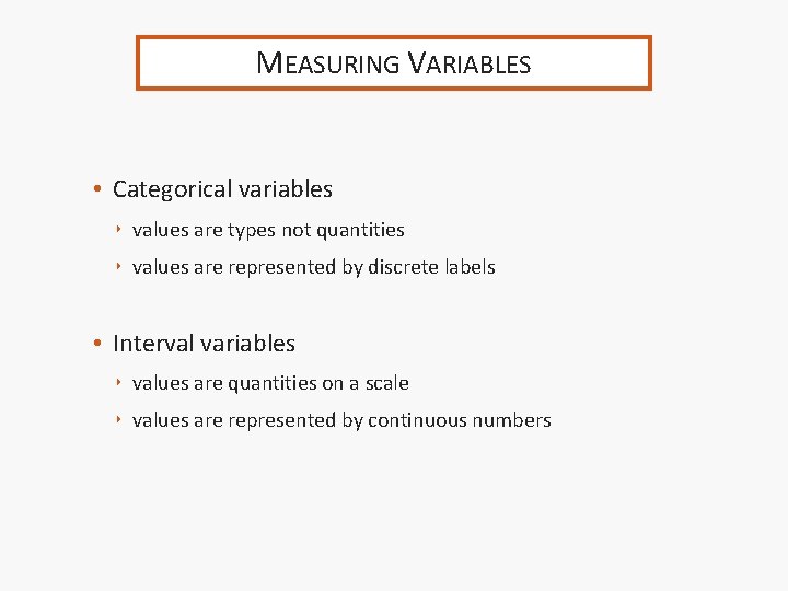 MEASURING VARIABLES • Categorical variables ‣ values are types not quantities ‣ values are