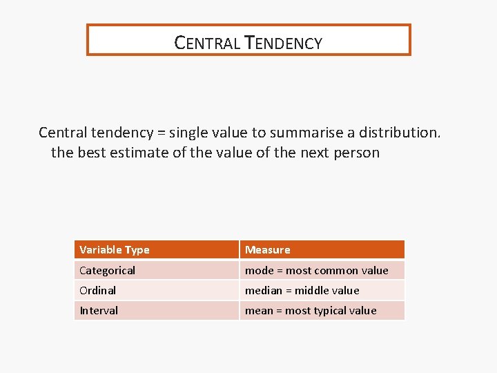 CENTRAL TENDENCY Central tendency = single value to summarise a distribution. the best estimate