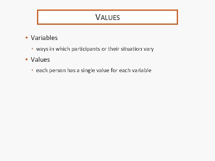 VALUES • Variables ‣ ways in which participants or their situation vary • Values