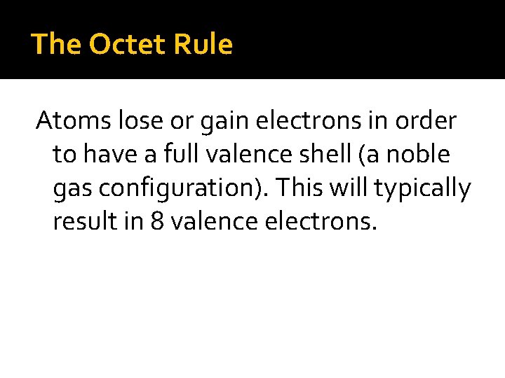 The Octet Rule Atoms lose or gain electrons in order to have a full