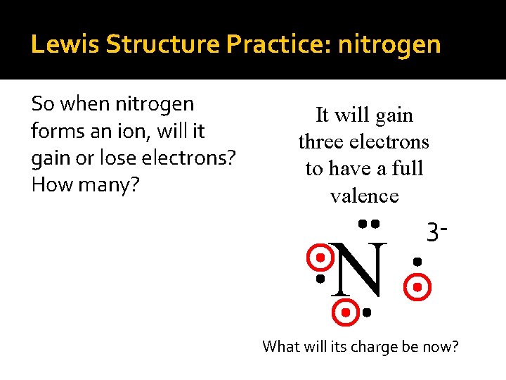 Lewis Structure Practice: nitrogen So when nitrogen forms an ion, will it gain or