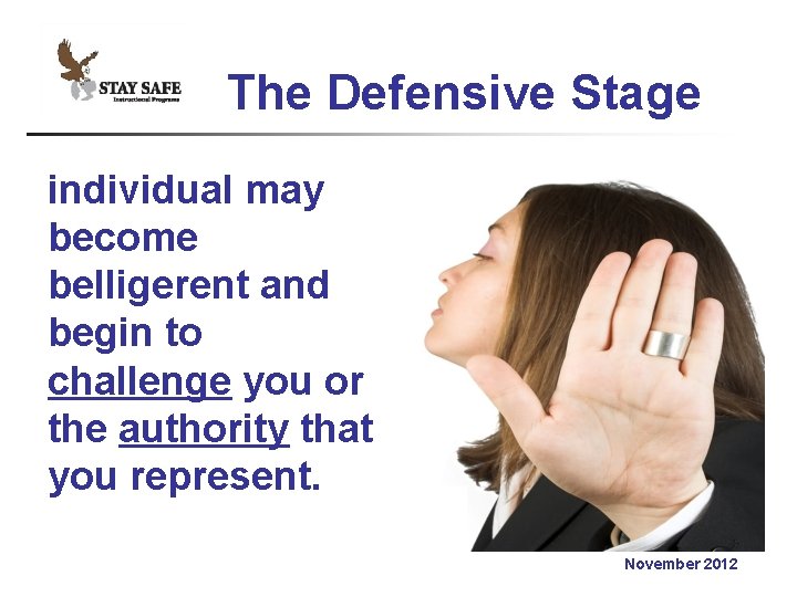 The Defensive Stage individual may become belligerent and begin to challenge you or the