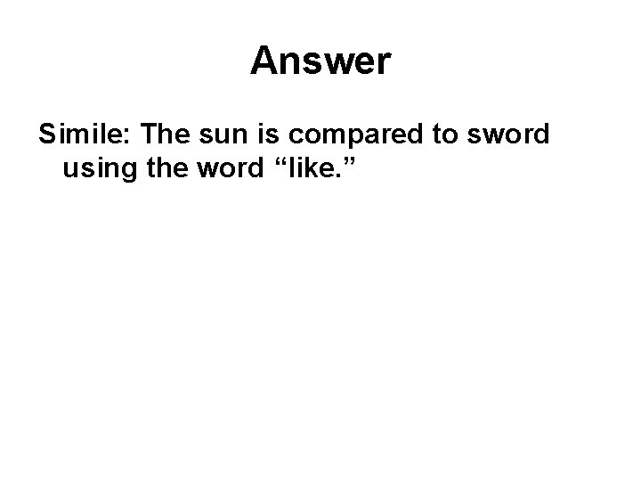 Answer Simile: The sun is compared to sword using the word “like. ” 