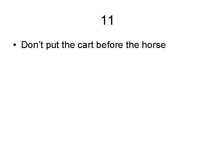 11 • Don’t put the cart before the horse 