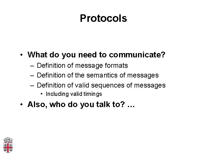 Protocols • What do you need to communicate? – Definition of message formats –
