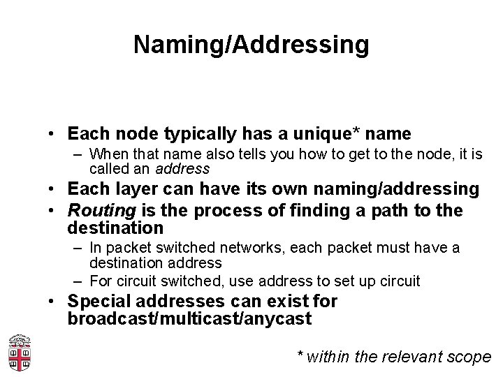 Naming/Addressing • Each node typically has a unique* name – When that name also