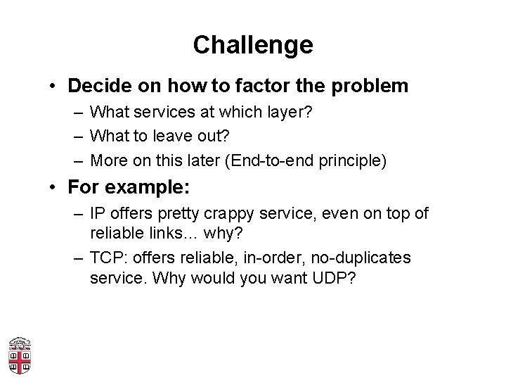 Challenge • Decide on how to factor the problem – What services at which