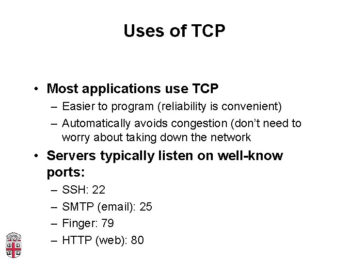 Uses of TCP • Most applications use TCP – Easier to program (reliability is