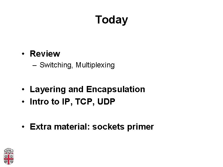 Today • Review – Switching, Multiplexing • Layering and Encapsulation • Intro to IP,