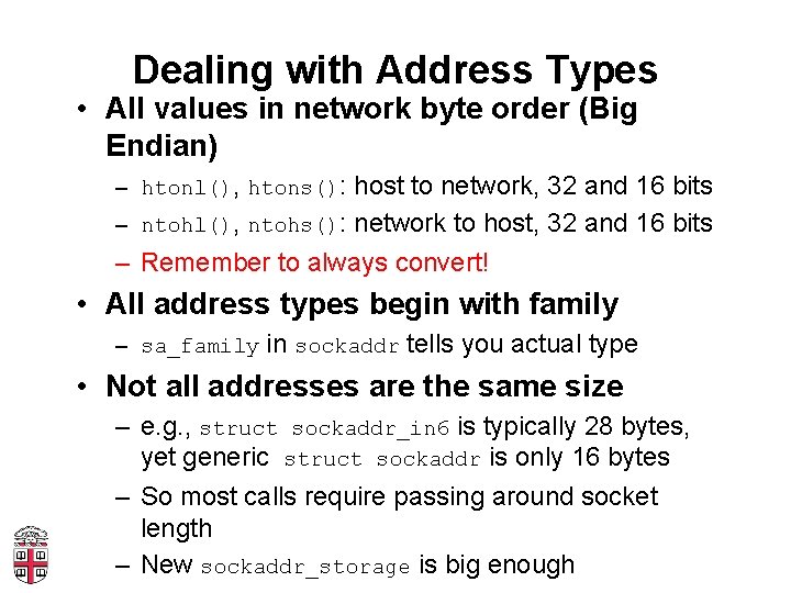 Dealing with Address Types • All values in network byte order (Big Endian) –