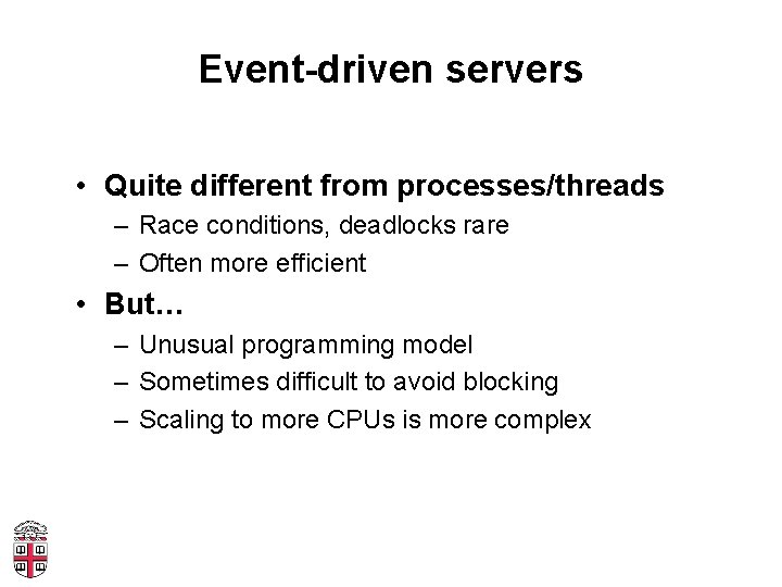 Event-driven servers • Quite different from processes/threads – Race conditions, deadlocks rare – Often