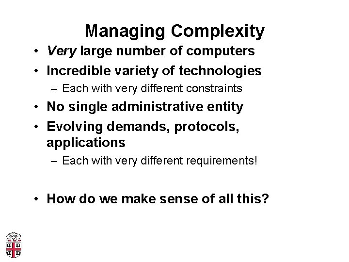 Managing Complexity • Very large number of computers • Incredible variety of technologies –