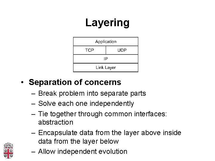 Layering • Separation of concerns – Break problem into separate parts – Solve each
