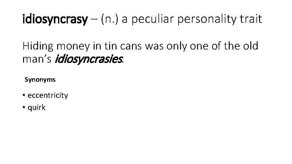 idiosyncrasy – (n. ) a peculiar personality trait Hiding money in tin cans was