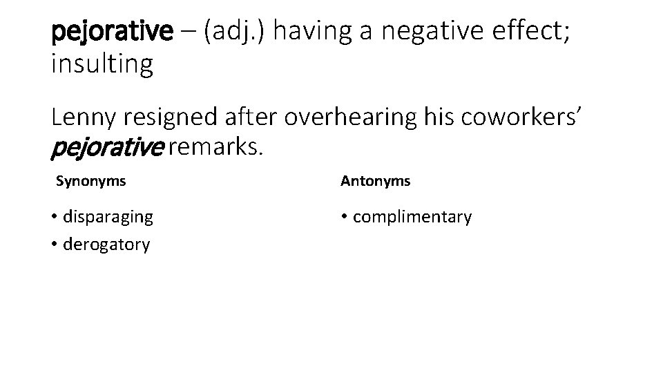 pejorative – (adj. ) having a negative effect; insulting Lenny resigned after overhearing his