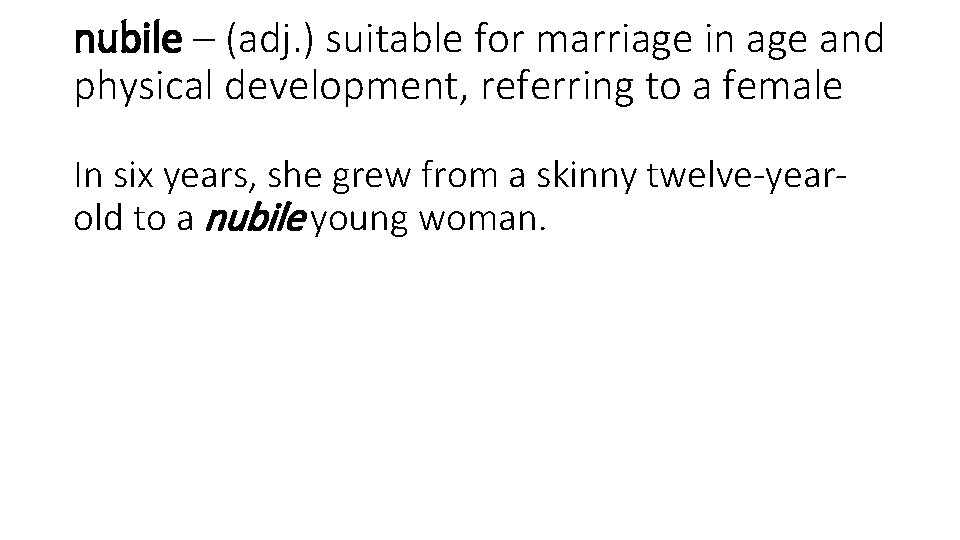 nubile – (adj. ) suitable for marriage in age and physical development, referring to