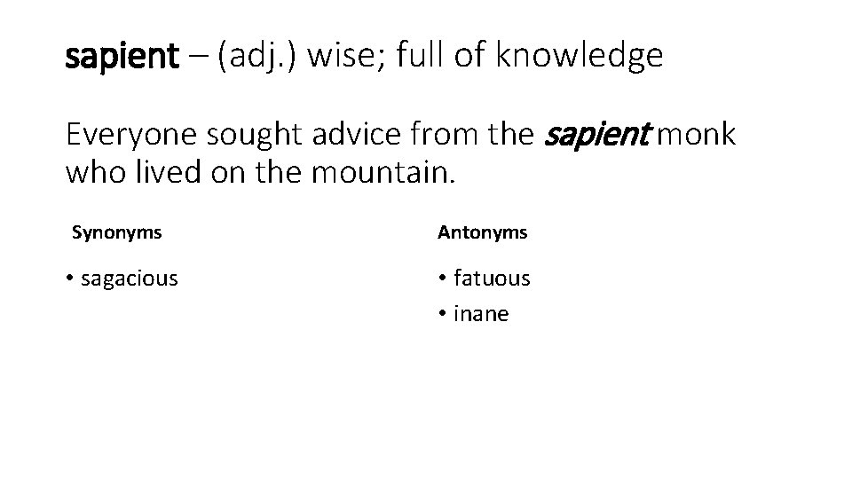 sapient – (adj. ) wise; full of knowledge Everyone sought advice from the sapient