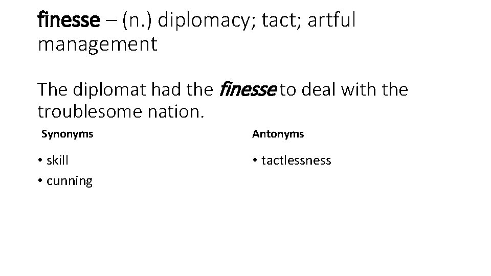 finesse – (n. ) diplomacy; tact; artful management The diplomat had the finesse to
