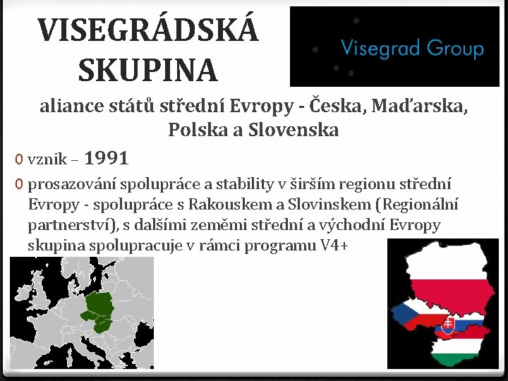 VISEGRÁDSKÁ SKUPINA aliance států střední Evropy - Česka, Maďarska, Polska a Slovenska 0 vznik