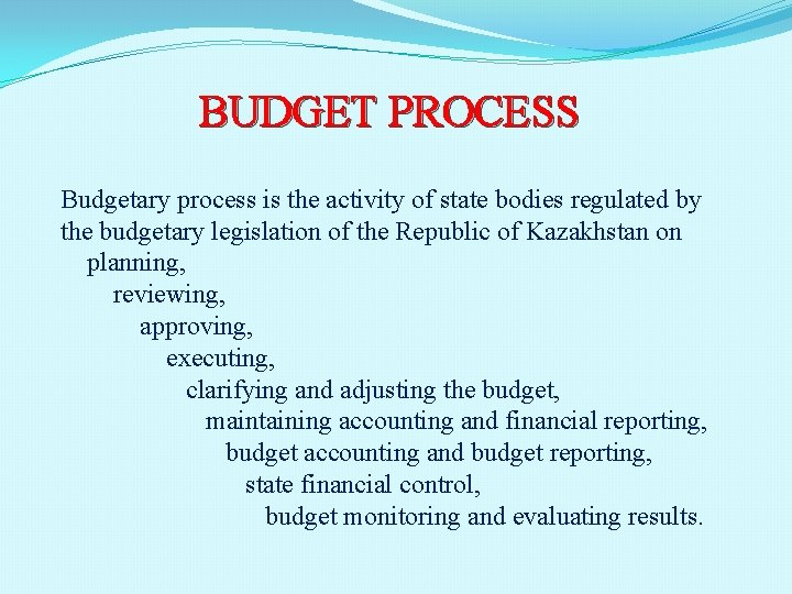 BUDGET PROCESS Budgetary process is the activity of state bodies regulated by the budgetary