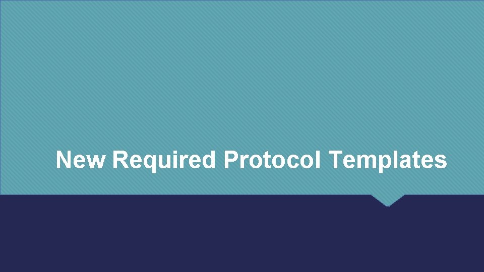 New Required Protocol Templates 