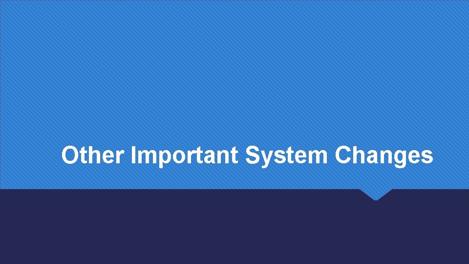 Other Important System Changes 