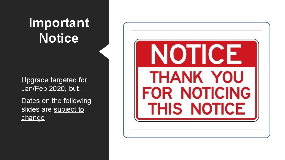 Important Notice Upgrade targeted for Jan/Feb 2020, but… Dates on the following slides are