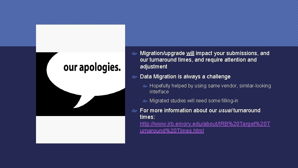  Migration/upgrade will impact your submissions, and our turnaround times, and require attention and