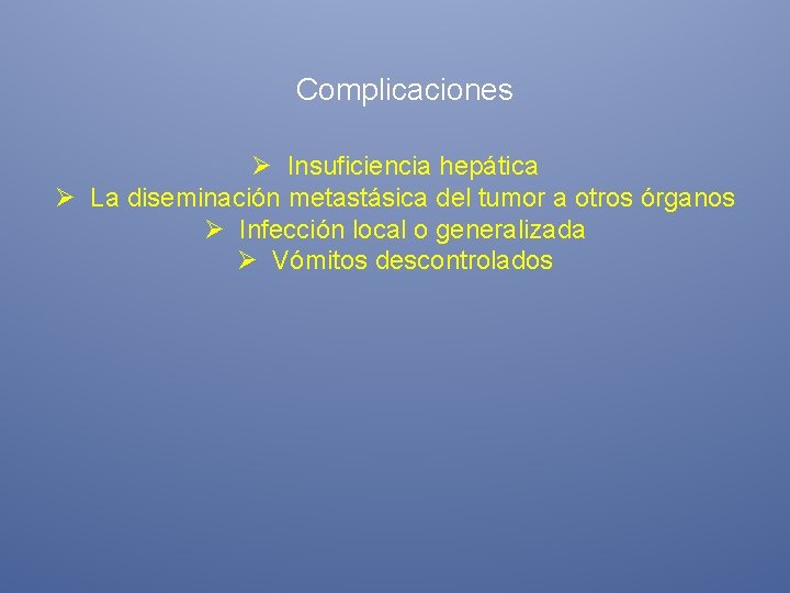 Complicaciones Ø Insuficiencia hepática Ø La diseminación metastásica del tumor a otros órganos Ø