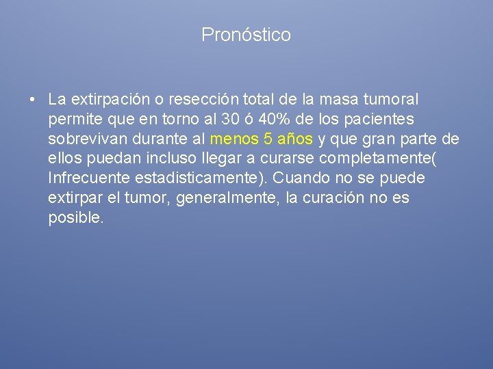 Pronóstico • La extirpación o resección total de la masa tumoral permite que en