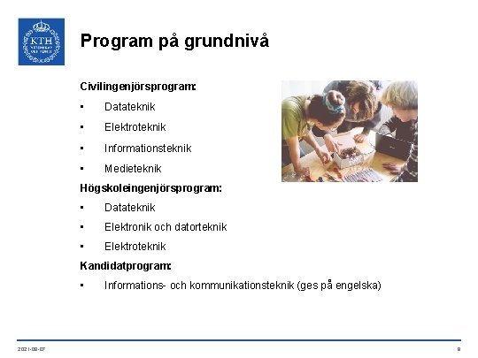 Program på grundnivå Civilingenjörsprogram: • Datateknik • Elektroteknik • Informationsteknik • Medieteknik Högskoleingenjörsprogram: •