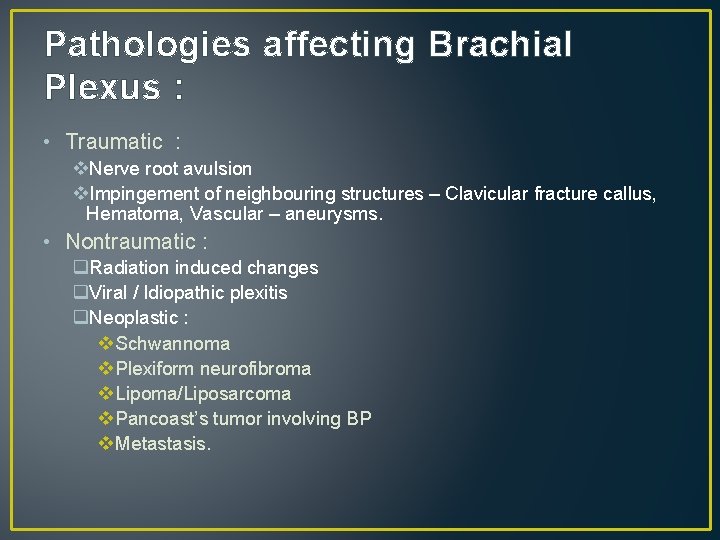 Pathologies affecting Brachial Plexus : • Traumatic : v. Nerve root avulsion v. Impingement