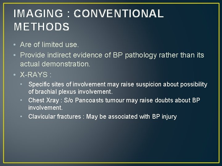 IMAGING : CONVENTIONAL METHODS • Are of limited use. • Provide indirect evidence of