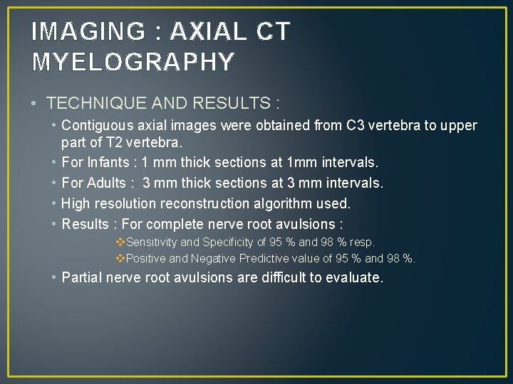 IMAGING : AXIAL CT MYELOGRAPHY • TECHNIQUE AND RESULTS : • Contiguous axial images