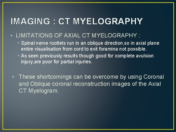 IMAGING : CT MYELOGRAPHY • LIMITATIONS OF AXIAL CT MYELOGRAPHY : • Spinal nerve