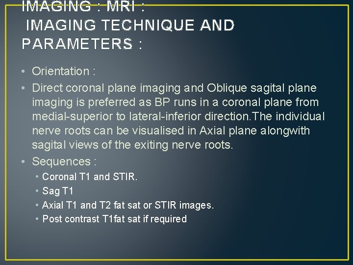 IMAGING : MRI : IMAGING TECHNIQUE AND PARAMETERS : • Orientation : • Direct