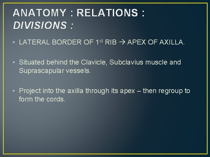 ANATOMY : RELATIONS : DIVISIONS : • LATERAL BORDER OF 1 st RIB APEX