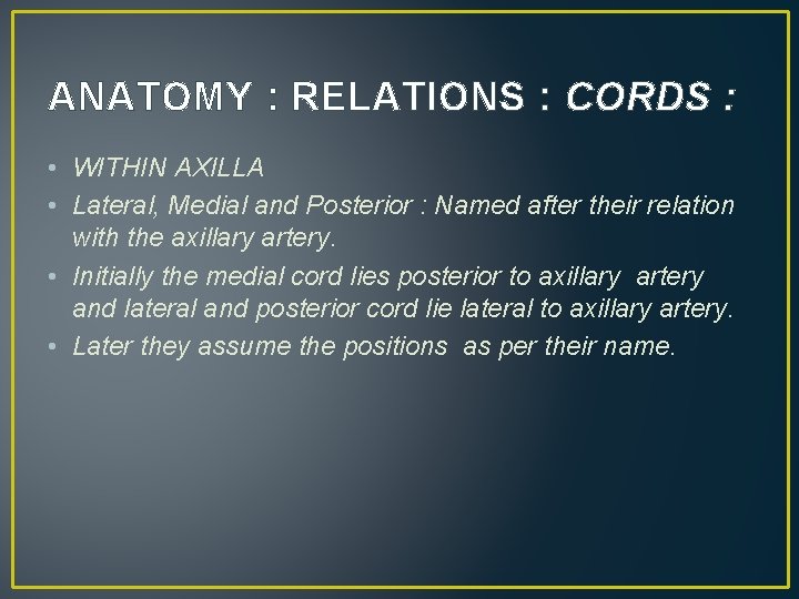 ANATOMY : RELATIONS : CORDS : • WITHIN AXILLA • Lateral, Medial and Posterior